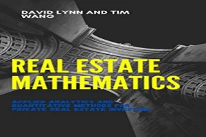 Book cover of Real Estate Mathematics: Applied Analytics and Quantitative Methods for Private Real Estate Investing by One of the mathematicians Book cover of Real Estate Mathematics: Applied Analytics and Quantitative Methods for Private Real Estate Investing by One of the mathematicians